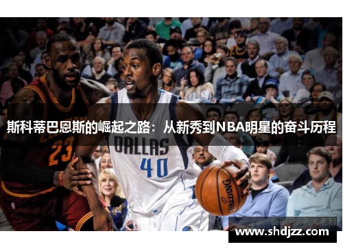斯科蒂巴恩斯的崛起之路：从新秀到NBA明星的奋斗历程