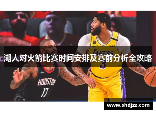 湖人对火箭比赛时间安排及赛前分析全攻略