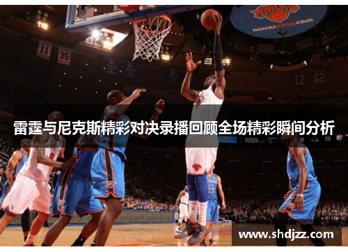 雷霆与尼克斯精彩对决录播回顾全场精彩瞬间分析