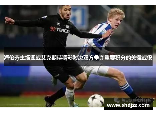 海伦芬主场迎战艾克期待精彩对决双方争夺重要积分的关键战役