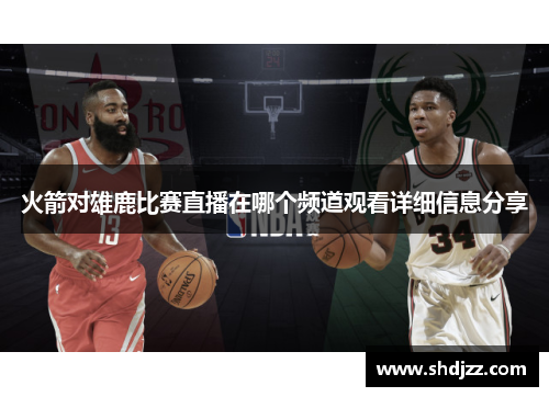 火箭对雄鹿比赛直播在哪个频道观看详细信息分享