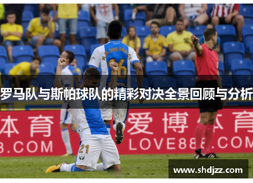 罗马队与斯帕球队的精彩对决全景回顾与分析